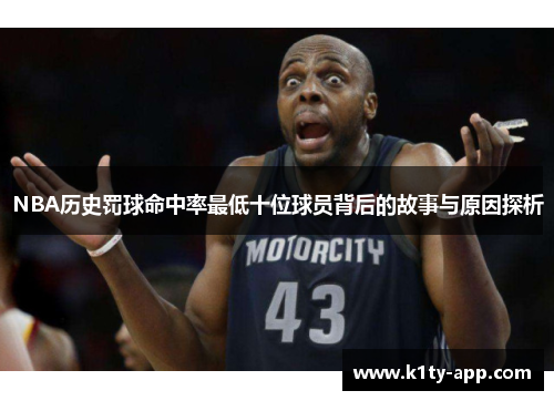 NBA历史罚球命中率最低十位球员背后的故事与原因探析