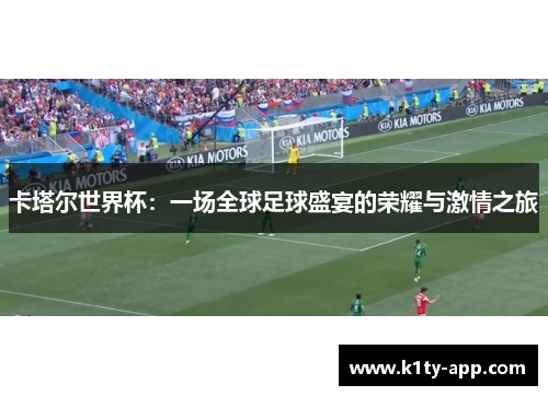 卡塔尔世界杯：一场全球足球盛宴的荣耀与激情之旅