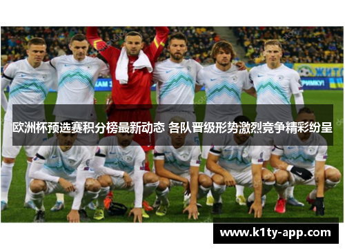 欧洲杯预选赛积分榜最新动态 各队晋级形势激烈竞争精彩纷呈