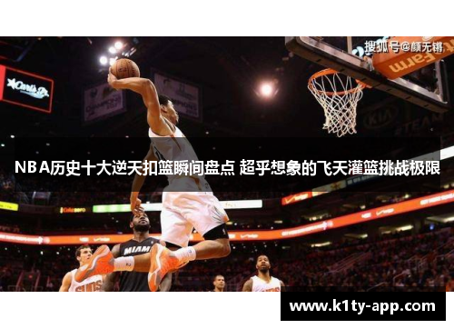NBA历史十大逆天扣篮瞬间盘点 超乎想象的飞天灌篮挑战极限
