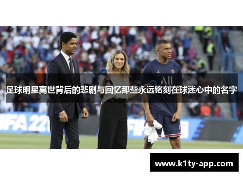 足球明星离世背后的悲剧与回忆那些永远铭刻在球迷心中的名字