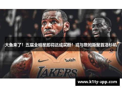 大鱼来了！五届全明星即将达成买断！或与詹姆斯聚首洛杉矶