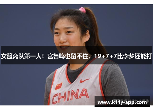 女篮离队第一人！宫鲁鸣也留不住，19+7+7比李梦还能打