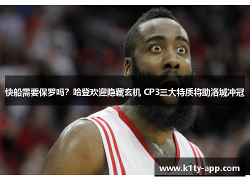 快船需要保罗吗？哈登欢迎隐藏玄机 CP3三大特质将助洛城冲冠