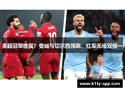 英超冠军谁属？曼城与切尔西领跑，红军无缘双榜一