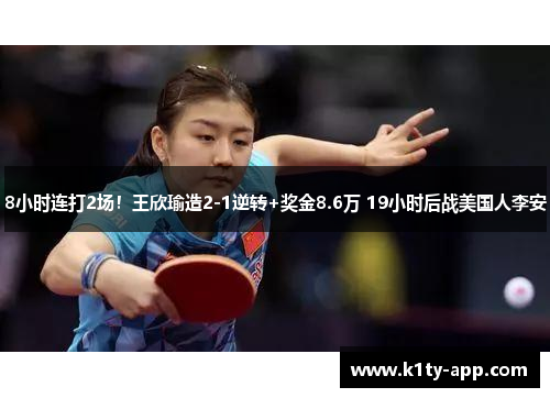 8小时连打2场！王欣瑜造2-1逆转+奖金8.6万 19小时后战美国人李安